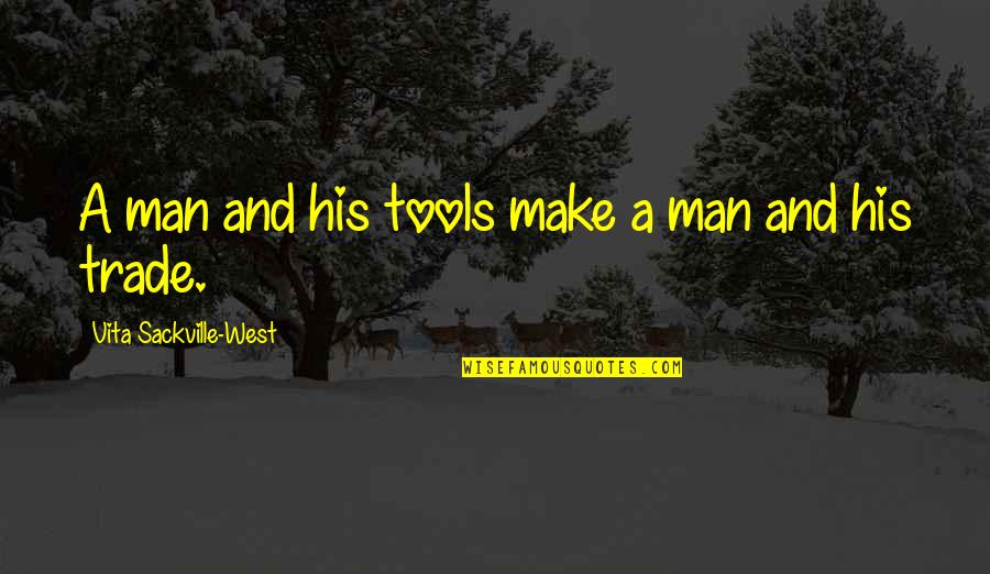 Tools Of The Trade Quotes By Vita Sackville-West: A man and his tools make a man