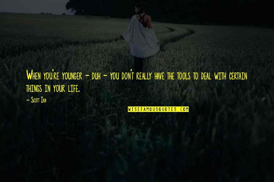 Tools Quotes And Quotes By Scott Ian: When you're younger - duh - you don't Tools Quotes And Quotes By Scott Ian: When you're younger - duh - you don't