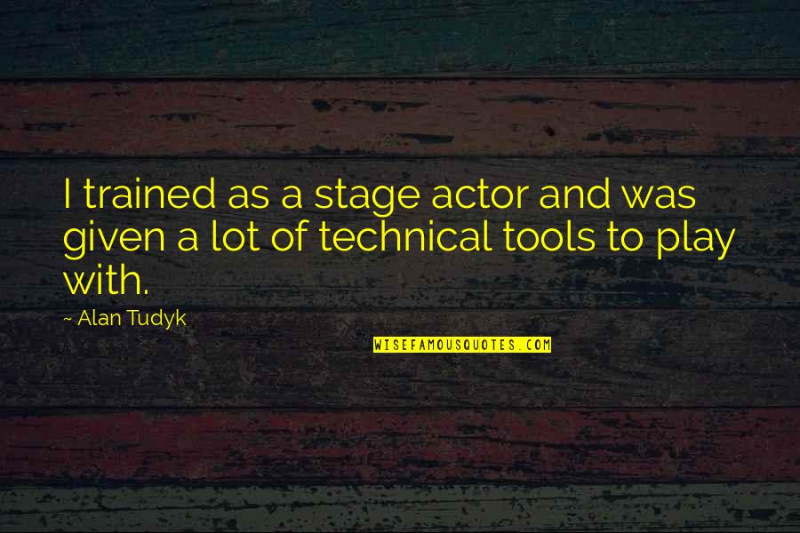 Tools Quotes By Alan Tudyk: I trained as a stage actor and was