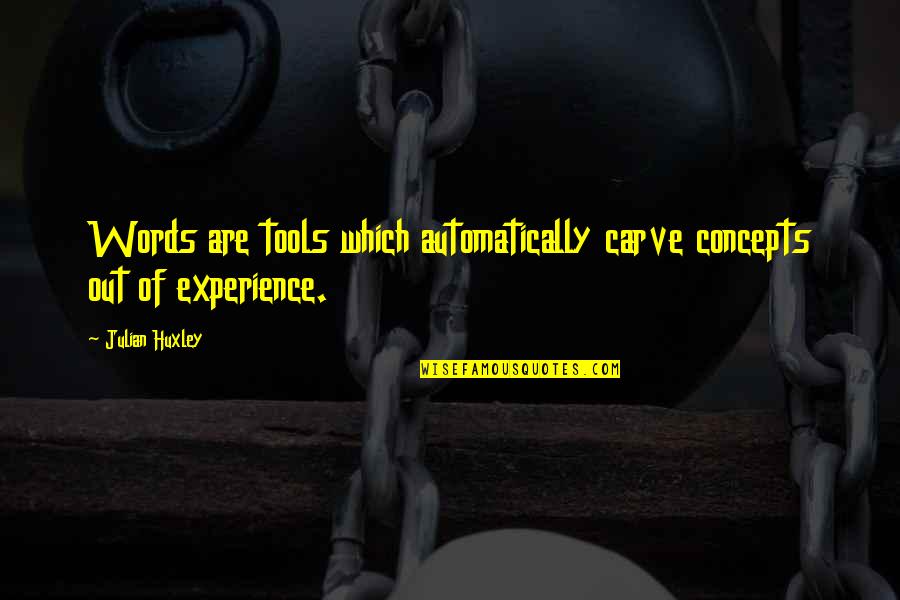 Tools Quotes By Julian Huxley: Words are tools which automatically carve concepts out