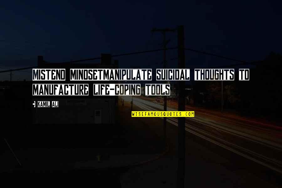 Tools Quotes By Kamil Ali: MISTEND MINDSETManipulate suicidal thoughts to manufacture life-coping tools