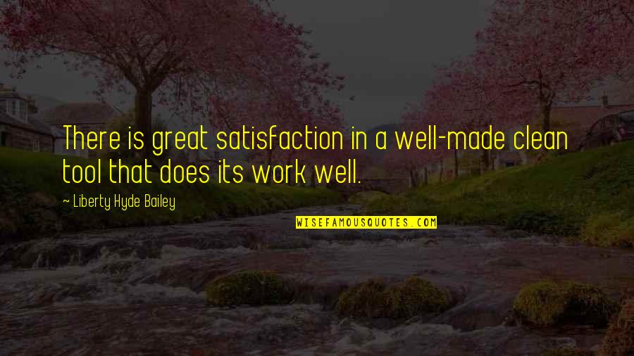 Tools To Clean Quotes By Liberty Hyde Bailey: There is great satisfaction in a well-made clean