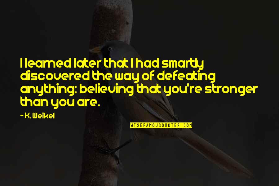 Tools To Succeed Quotes By K. Weikel: I learned later that I had smartly discovered