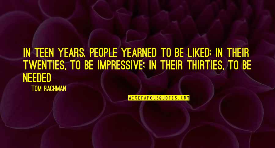 Tooly Quotes By Tom Rachman: In teen years, people yearned to be liked;