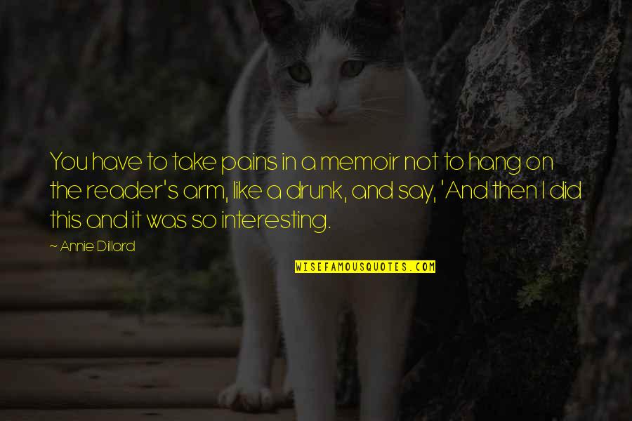 Tooly's Quotes By Annie Dillard: You have to take pains in a memoir Tooly's Quotes By Annie Dillard: You have to take pains in a memoir