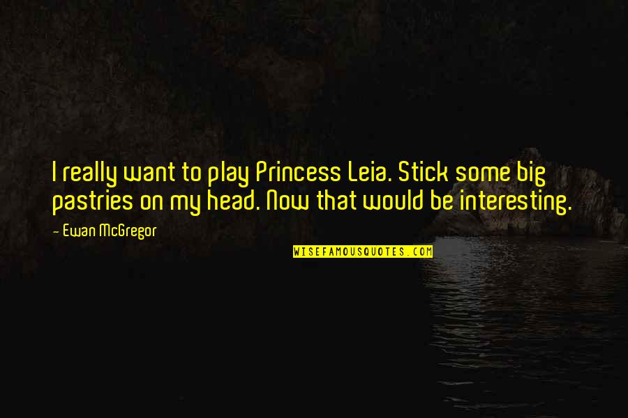 Toomajanian Laurie Quotes By Ewan McGregor: I really want to play Princess Leia. Stick Toomajanian Laurie Quotes By Ewan McGregor: I really want to play Princess Leia. Stick