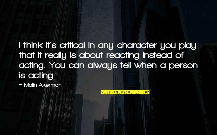 Toomajanian Laurie Quotes By Malin Akerman: I think it's critical in any character you Toomajanian Laurie Quotes By Malin Akerman: I think it's critical in any character you