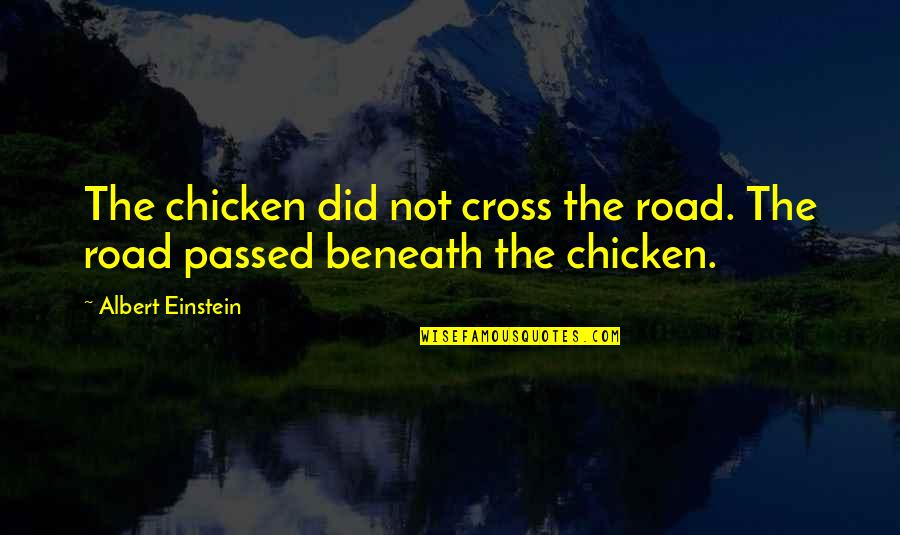 Toombs Riddick Quotes By Albert Einstein: The chicken did not cross the road. The