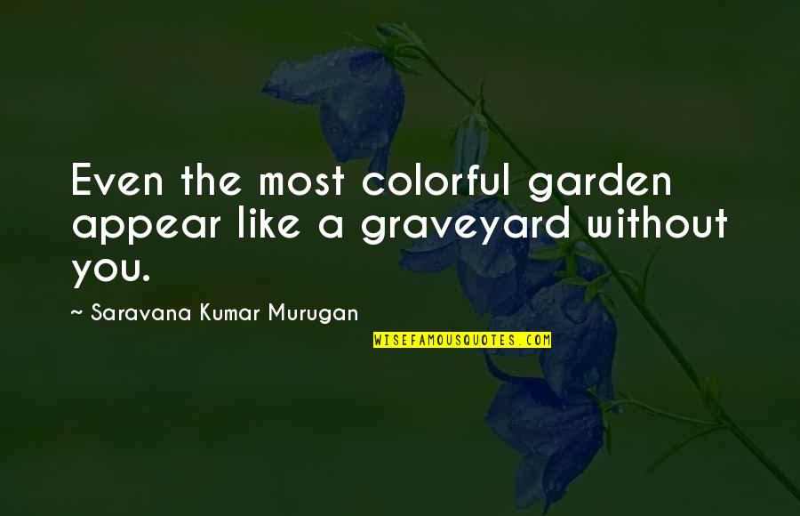 Toombs Riddick Quotes By Saravana Kumar Murugan: Even the most colorful garden appear like a