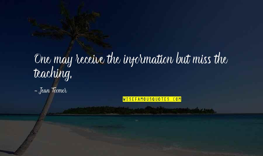 Toomer Quotes By Jean Toomer: One may receive the information but miss the Toomer Quotes By Jean Toomer: One may receive the information but miss the