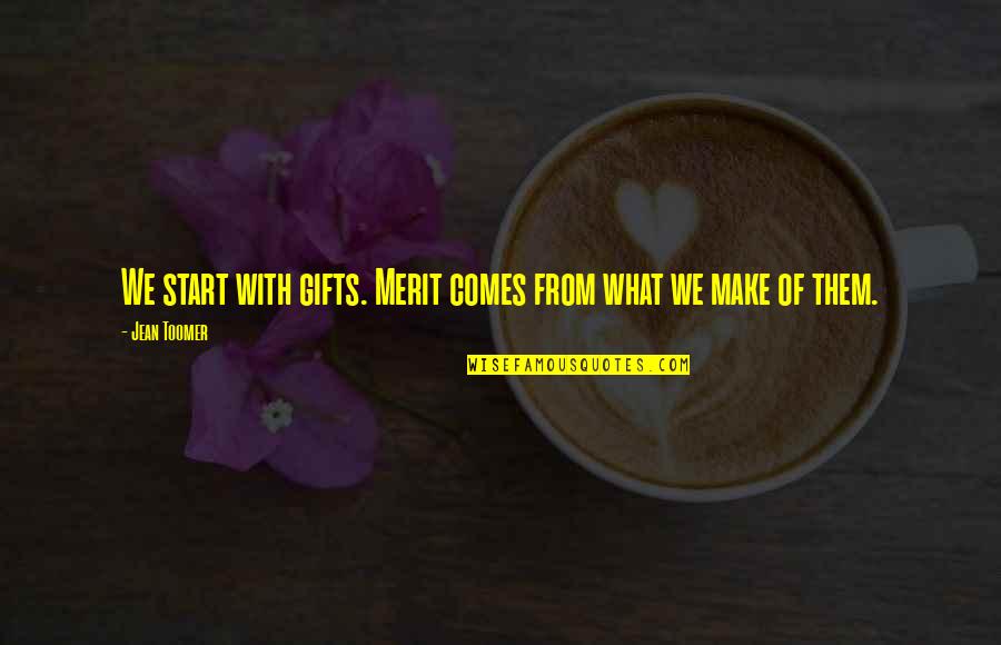 Toomer Quotes By Jean Toomer: We start with gifts. Merit comes from what