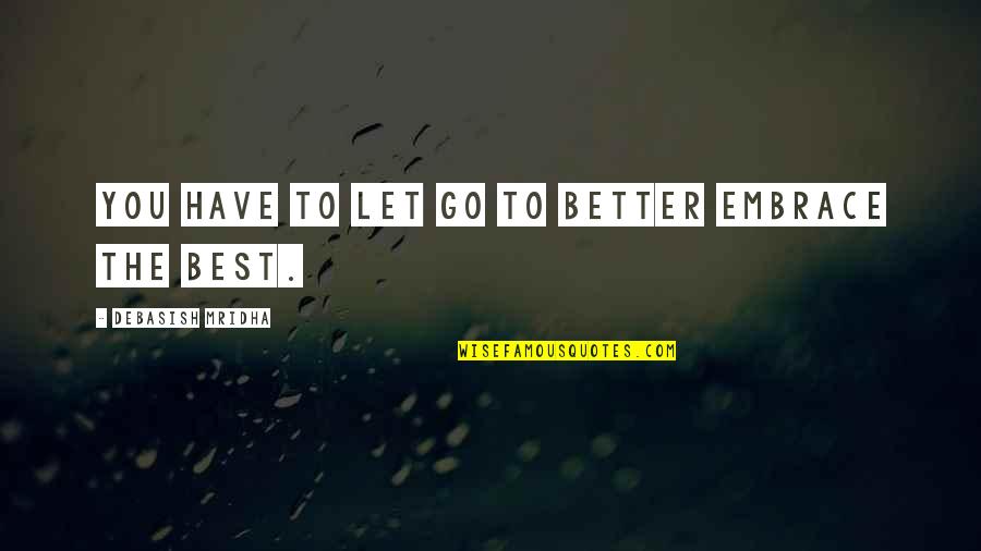 Toomers Garden Quotes By Debasish Mridha: You have to let go to better embrace