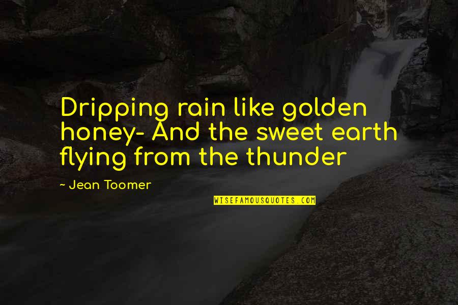 Toomer's Quotes By Jean Toomer: Dripping rain like golden honey- And the sweet