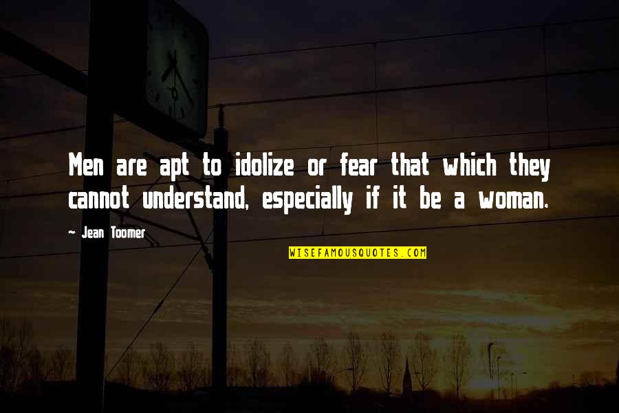 Toomer's Quotes By Jean Toomer: Men are apt to idolize or fear that