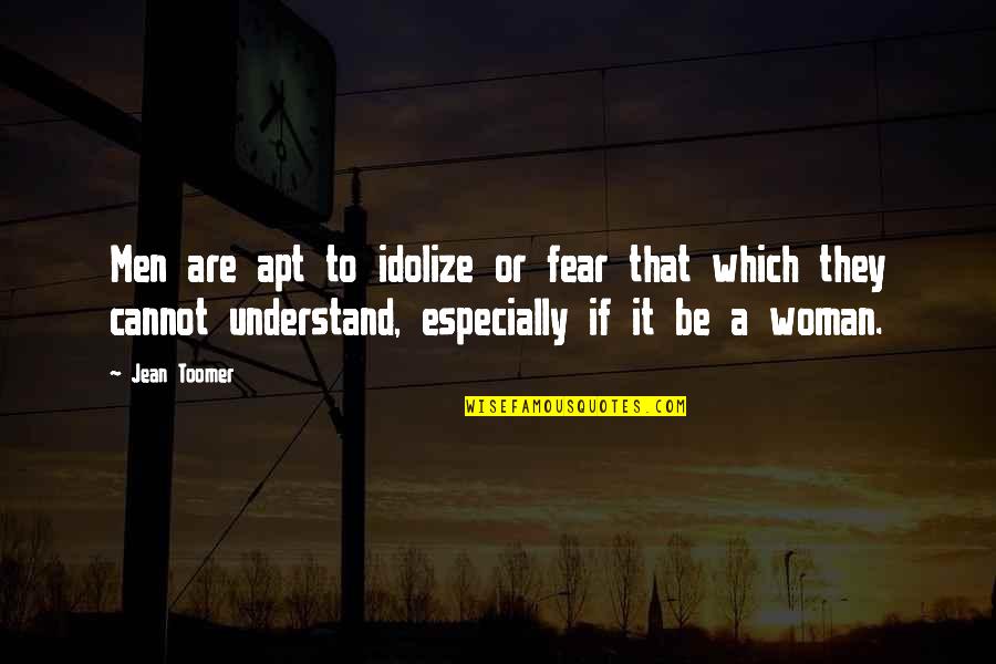 Toomer's Quotes By Jean Toomer: Men are apt to idolize or fear that Toomer's Quotes By Jean Toomer: Men are apt to idolize or fear that