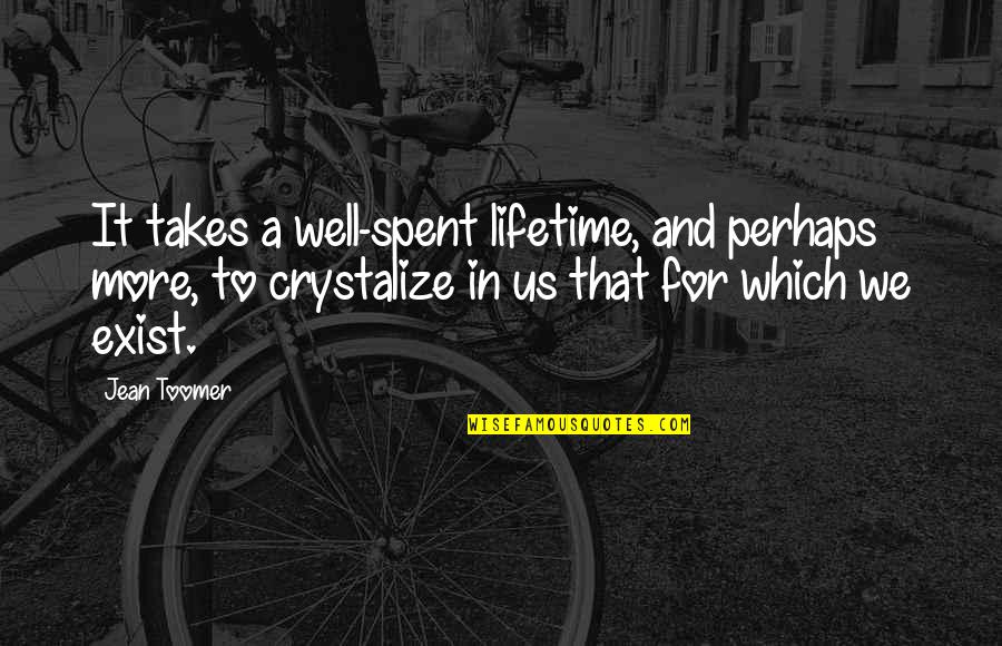 Toomer's Quotes By Jean Toomer: It takes a well-spent lifetime, and perhaps more, Toomer's Quotes By Jean Toomer: It takes a well-spent lifetime, and perhaps more,