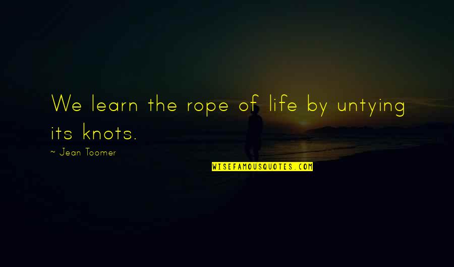 Toomer's Quotes By Jean Toomer: We learn the rope of life by untying Toomer's Quotes By Jean Toomer: We learn the rope of life by untying