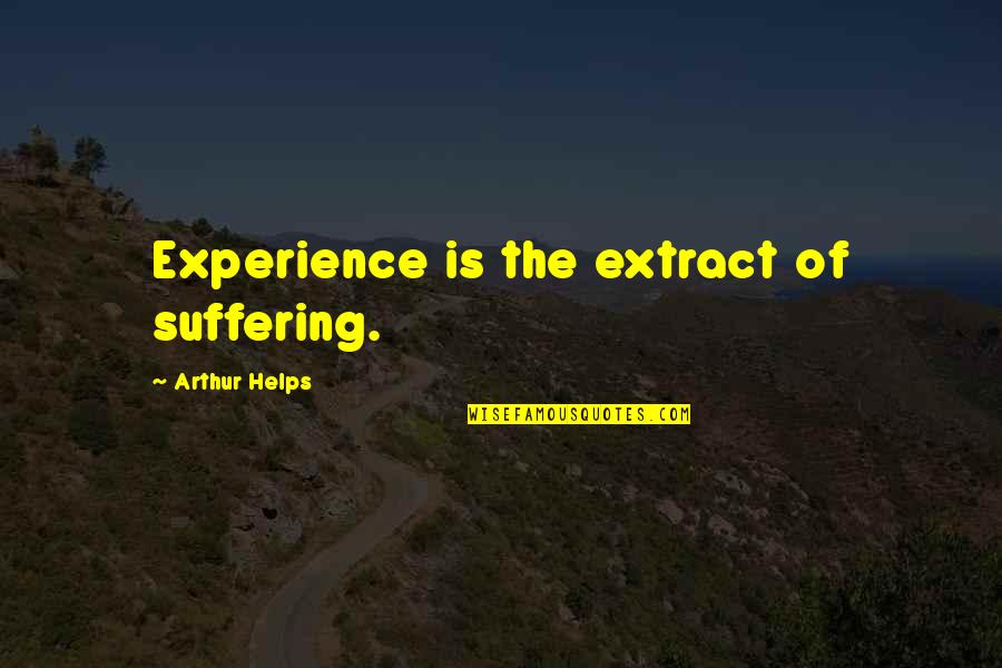 Toomeys Quotes By Arthur Helps: Experience is the extract of suffering.