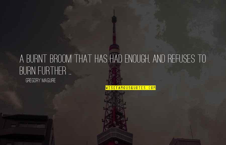 Toon Quotes By Gregory Maguire: A burnt broom that has had enough, and Toon Quotes By Gregory Maguire: A burnt broom that has had enough, and