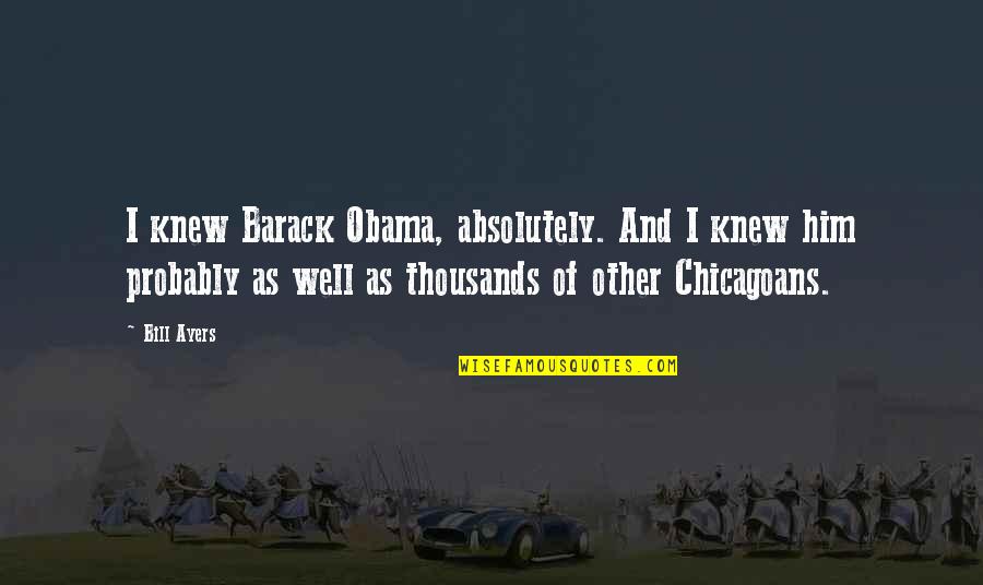Toonanime Quotes By Bill Ayers: I knew Barack Obama, absolutely. And I knew Toonanime Quotes By Bill Ayers: I knew Barack Obama, absolutely. And I knew