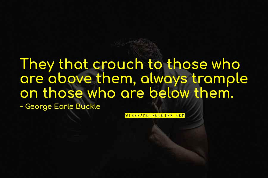 Toongod Quotes By George Earle Buckle: They that crouch to those who are above Toongod Quotes By George Earle Buckle: They that crouch to those who are above