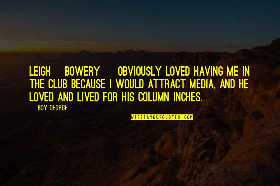 Toonot Salad Quotes By Boy George: Leigh [Bowery ] obviously loved having me in