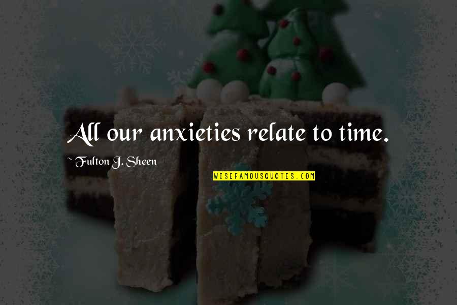 Toonstruck Quotes By Fulton J. Sheen: All our anxieties relate to time. Toonstruck Quotes By Fulton J. Sheen: All our anxieties relate to time.