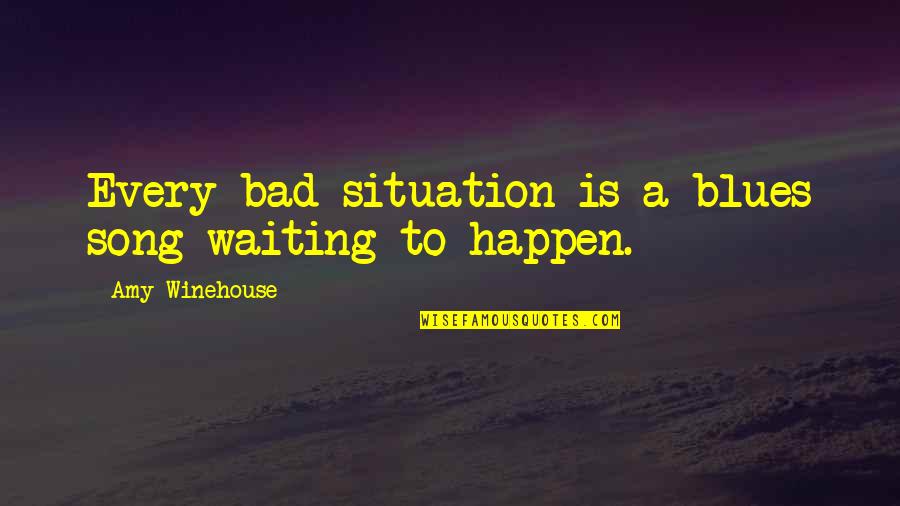 Toooooold Quotes By Amy Winehouse: Every bad situation is a blues song waiting