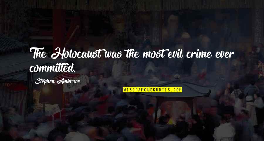 Toooooold Quotes By Stephen Ambrose: The Holocaust was the most evil crime ever