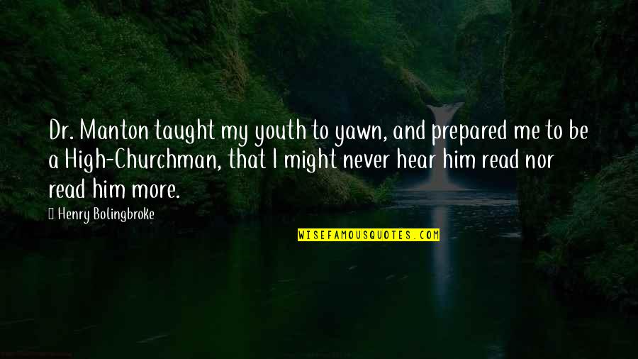 Tooput Quotes By Henry Bolingbroke: Dr. Manton taught my youth to yawn, and