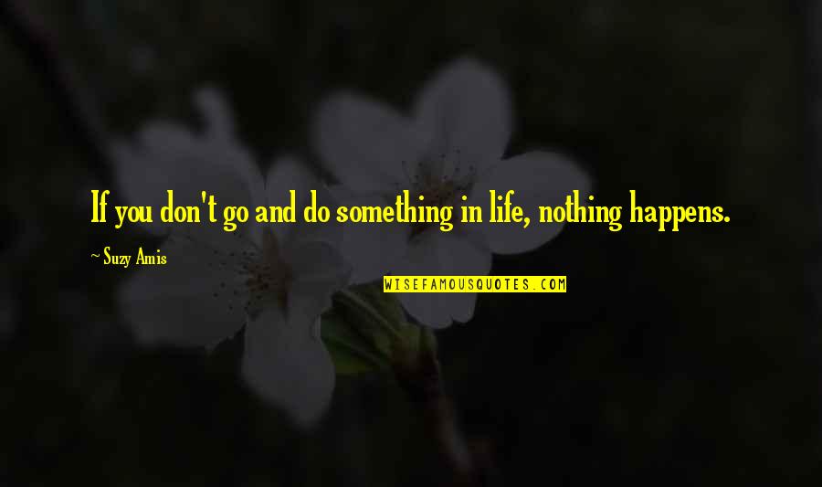 Toor Pekai Quotes By Suzy Amis: If you don't go and do something in