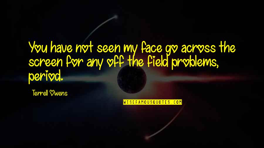 Toor Pekai Quotes By Terrell Owens: You have not seen my face go across Toor Pekai Quotes By Terrell Owens: You have not seen my face go across