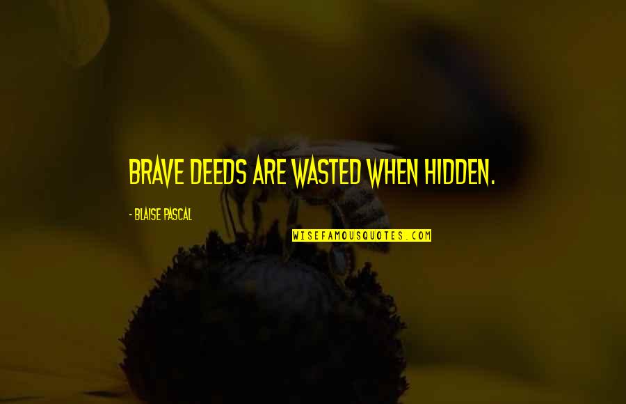 Toora Irish Lullaby Quotes By Blaise Pascal: Brave deeds are wasted when hidden. Toora Irish Lullaby Quotes By Blaise Pascal: Brave deeds are wasted when hidden.