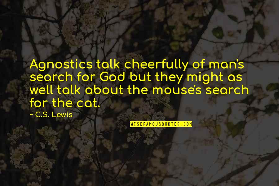Toora Loora Quotes By C.S. Lewis: Agnostics talk cheerfully of man's search for God Toora Loora Quotes By C.S. Lewis: Agnostics talk cheerfully of man's search for God