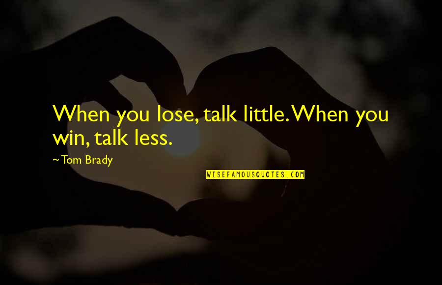 Tooraj Chamacham Quotes By Tom Brady: When you lose, talk little. When you win,