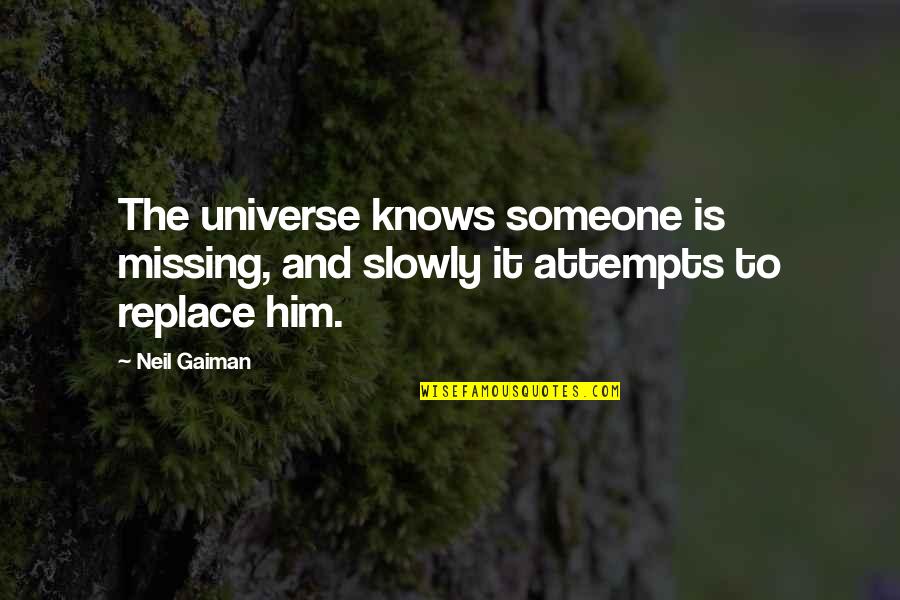 Tooraj Tehrani Quotes By Neil Gaiman: The universe knows someone is missing, and slowly