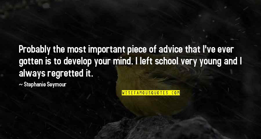 Tooraj Zahedi Quotes By Stephanie Seymour: Probably the most important piece of advice that