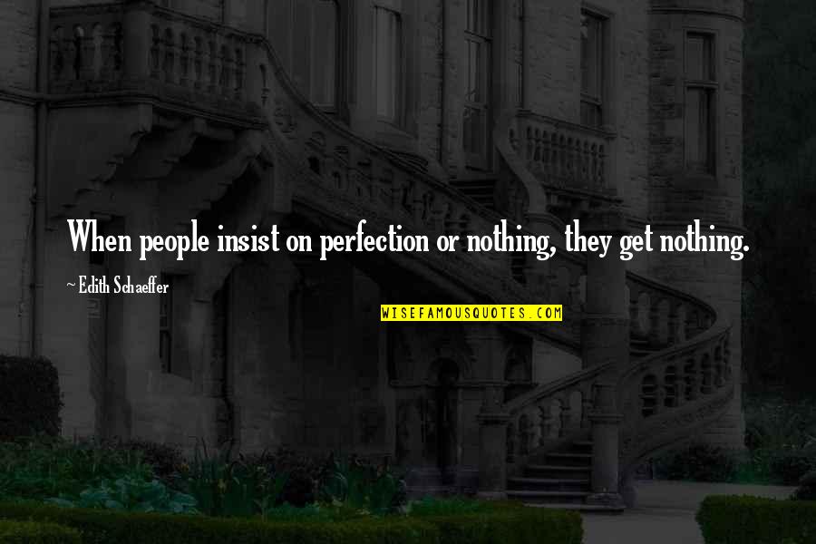 Toord Boontje Quotes By Edith Schaeffer: When people insist on perfection or nothing, they Toord Boontje Quotes By Edith Schaeffer: When people insist on perfection or nothing, they