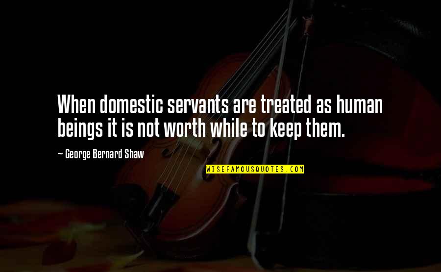 Toord Boontje Quotes By George Bernard Shaw: When domestic servants are treated as human beings Toord Boontje Quotes By George Bernard Shaw: When domestic servants are treated as human beings