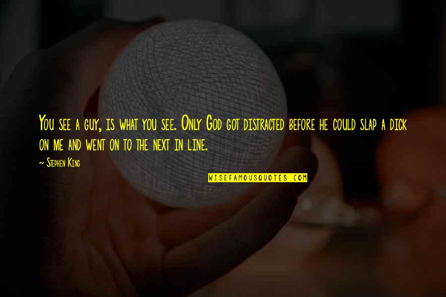 Toord Quotes By Stephen King: You see a guy, is what you see. Toord Quotes By Stephen King: You see a guy, is what you see.