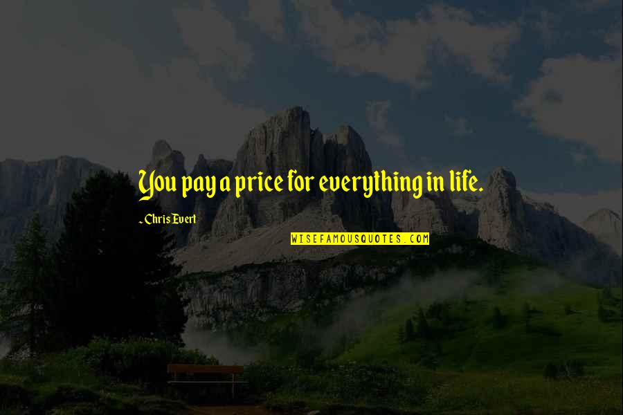 Toordhall Quotes By Chris Evert: You pay a price for everything in life. Toordhall Quotes By Chris Evert: You pay a price for everything in life.