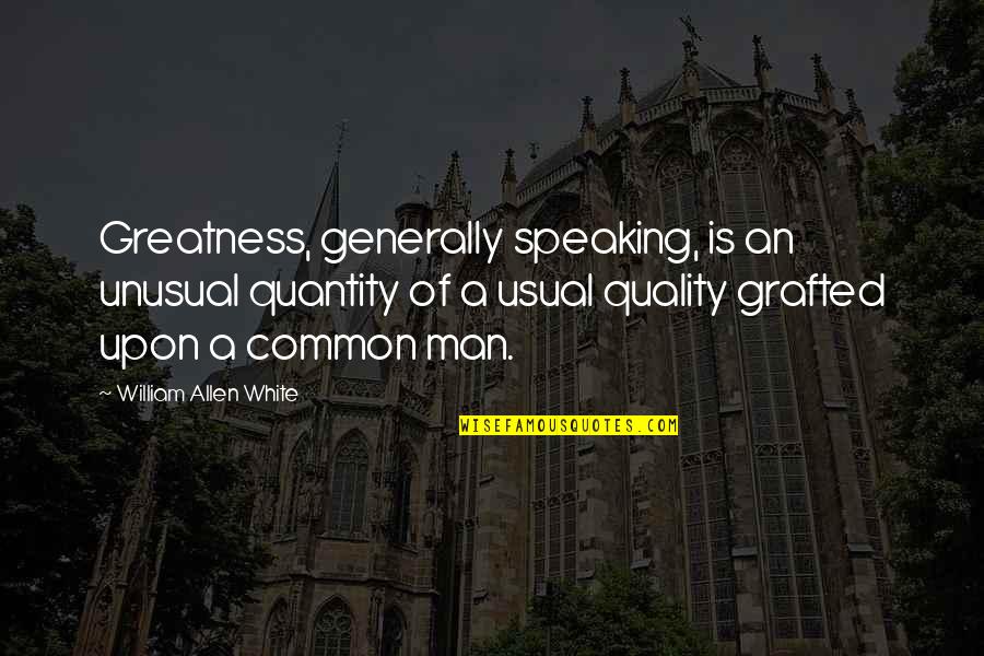 Toordokters Quotes By William Allen White: Greatness, generally speaking, is an unusual quantity of
