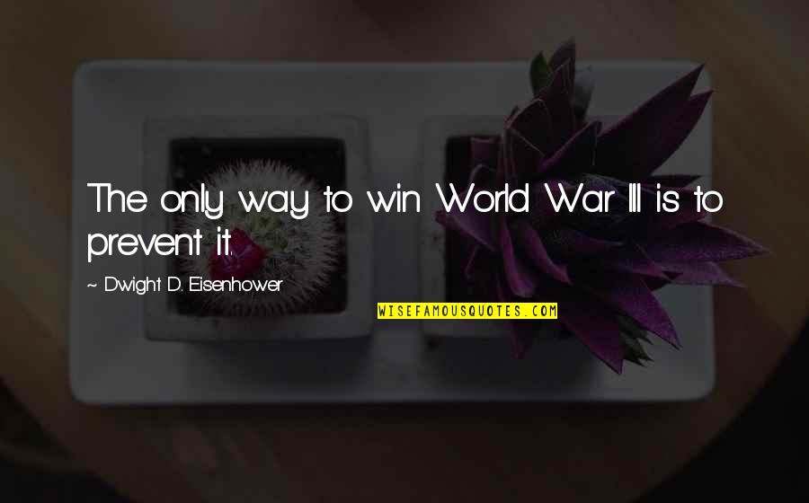 Toot Braunstein Quotes By Dwight D. Eisenhower: The only way to win World War III