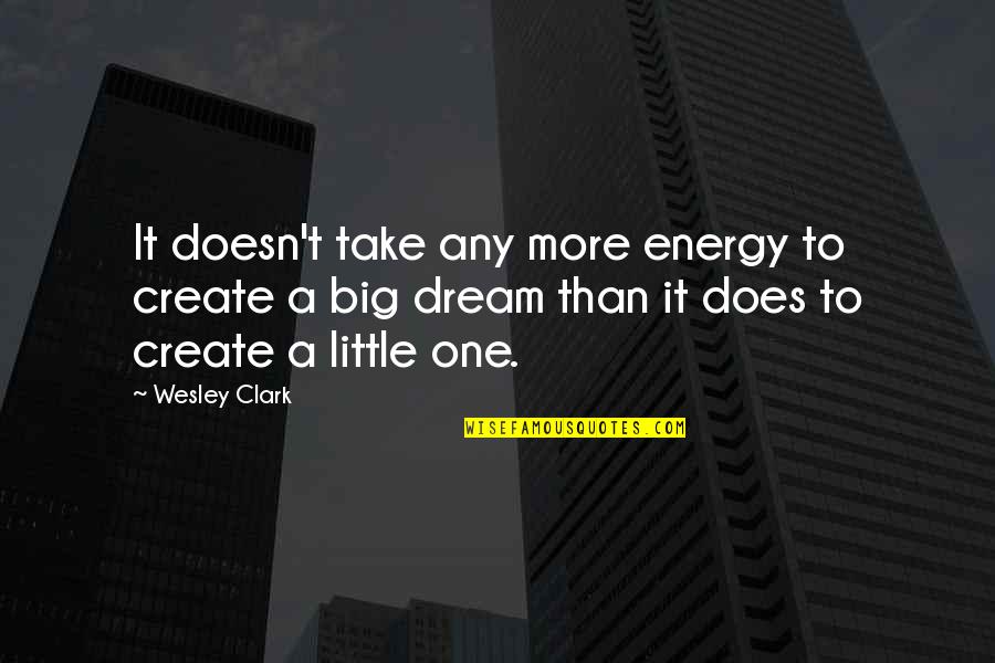 Toot Horn Quotes By Wesley Clark: It doesn't take any more energy to create