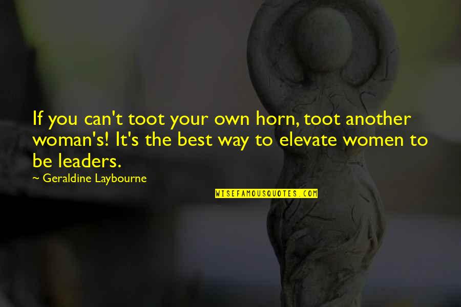 Toot Quotes By Geraldine Laybourne: If you can't toot your own horn, toot