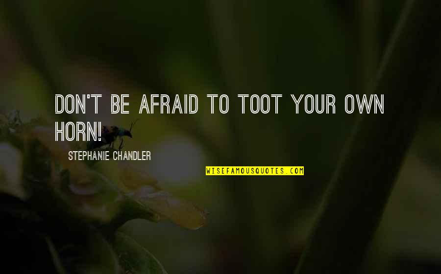 Toot Toot Quotes By Stephanie Chandler: Don't be afraid to toot your own horn!