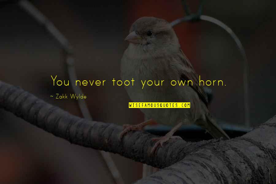 Toot Toot Quotes By Zakk Wylde: You never toot your own horn.