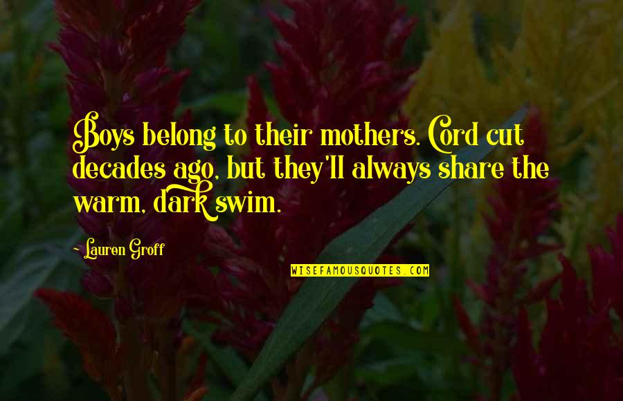 Toot Your Horn Quotes By Lauren Groff: Boys belong to their mothers. Cord cut decades