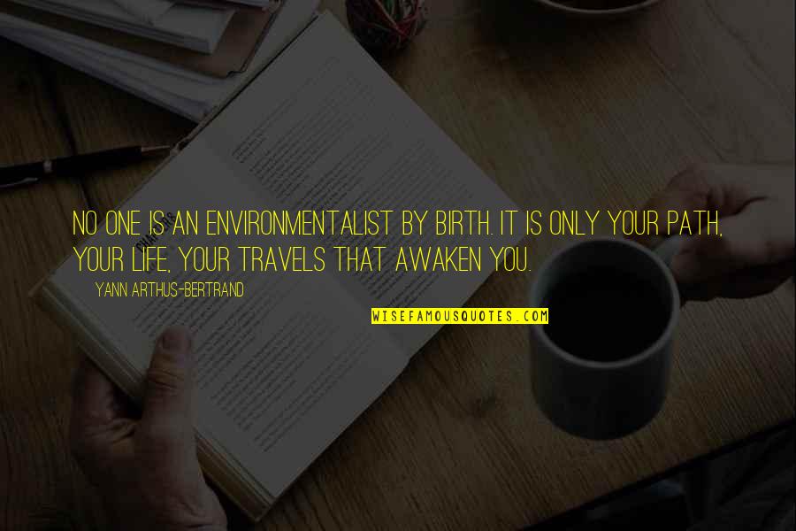 Toota Taara Quotes By Yann Arthus-Bertrand: No one is an environmentalist by birth. It Toota Taara Quotes By Yann Arthus-Bertrand: No one is an environmentalist by birth. It