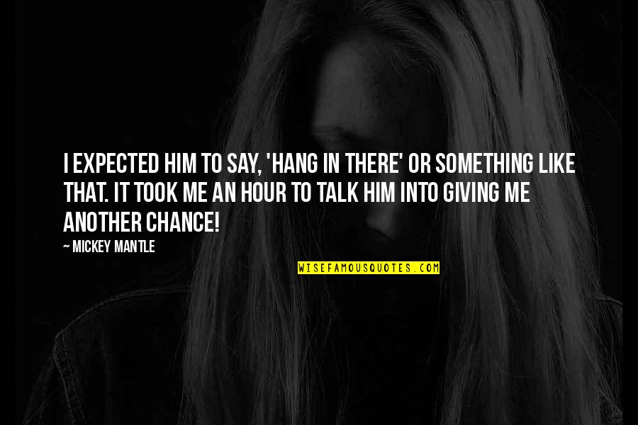Toote Dil Quotes By Mickey Mantle: I expected him to say, 'Hang in there' Toote Dil Quotes By Mickey Mantle: I expected him to say, 'Hang in there'